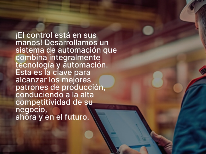 ¡El control está en sus manos! Desarrollamos un sistema de automación que combina integralmente tecnología y automación. Esta es la clave para alcanzar los mejores patrones de producción, conduciendo a la alta competitividad de su negocio, ahora y en el futuro.